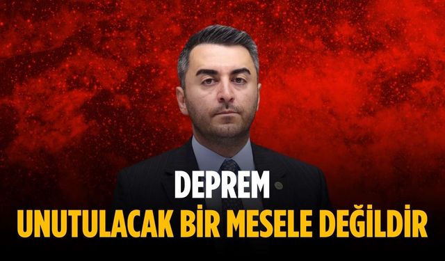 “Deprem unutulacak bir mesele değildir”