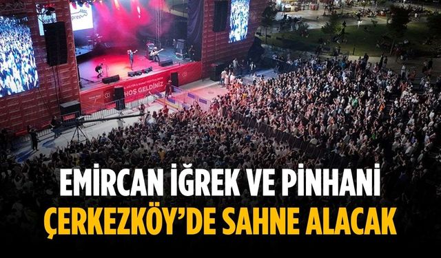 Emircan İğrek ve Pinhani Çerkezköy’de sahne alacak