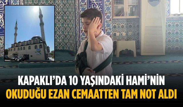 Kapaklı’da 10 yaşındaki Hami’nin okuduğu ezan cemaatten tam not aldı