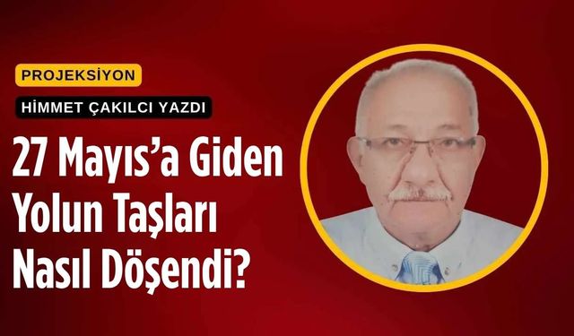 27 Mayıs’a Giden Yolun Taşları Nasıl Döşendi?