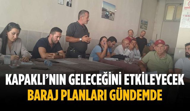 Kapaklı’nın geleceğini etkileyecek baraj planları gündemde