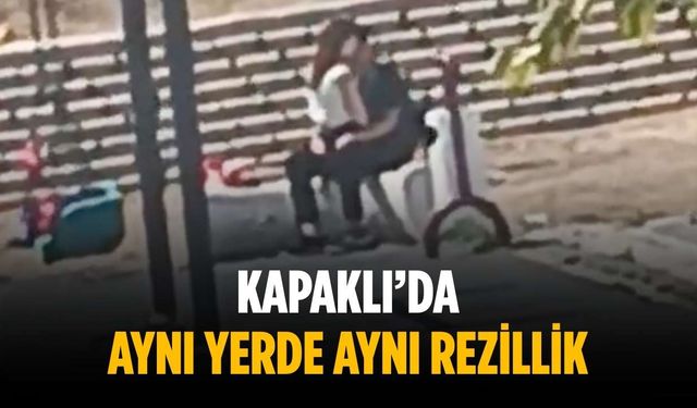 Kapaklı’da aynı yerde aynı rezillik