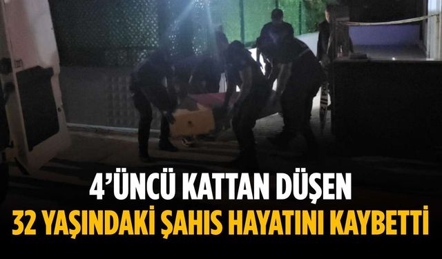 4’üncü kattan düşen 32 yaşındaki şahıs hayatını kaybetti