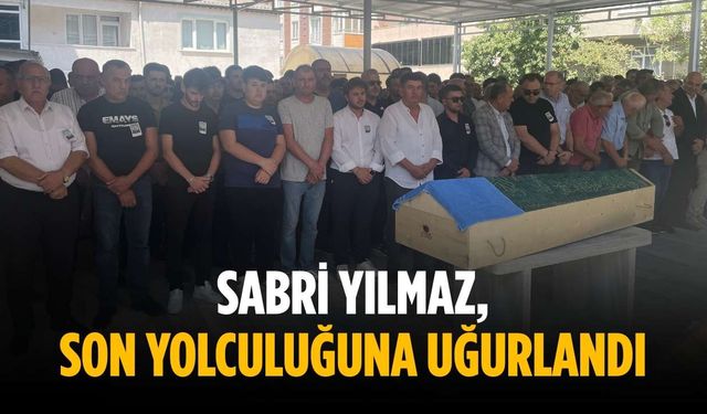 Sabri Yılmaz, son yolculuğuna uğurlandı
