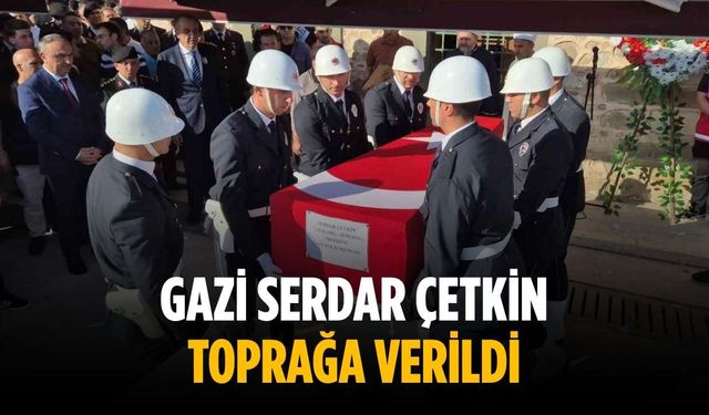 Gazi Serdar Çetkin toprağa verildi