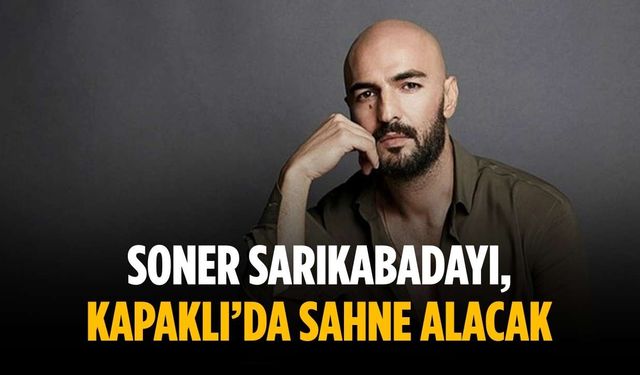 Soner Sarıkabadayı, Kapaklı’da sahne alacak