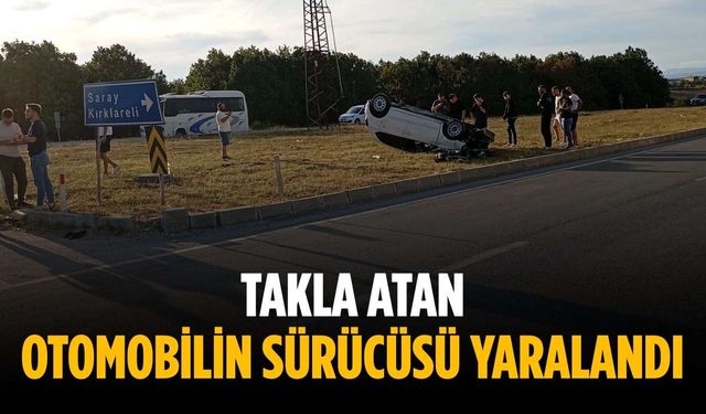 Takla atan otomobilin sürücüsü yaralandı