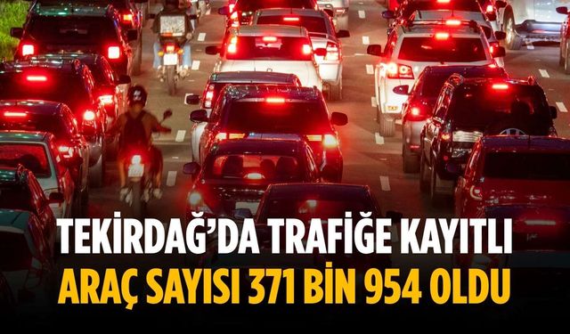 Tekirdağ’da trafiğe kayıtlı araç sayısı 371 bin 954 oldu