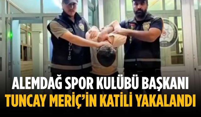 Alemdağ Spor Kulübü Başkanı Tuncay Meriç’in katili yakalandı