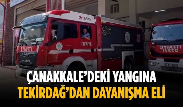 Çanakkale’deki yangına Tekirdağ’dan dayanışma eli
