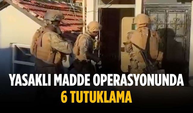 Yasaklı madde operasyonunda 6 tutuklama