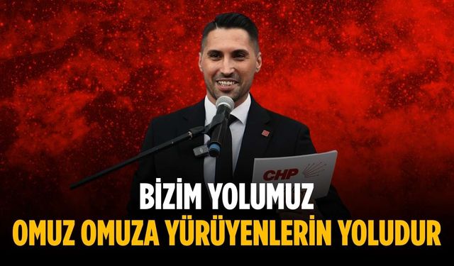 “Bizim yolumuz omuz omuza yürüyenlerin yoludur”