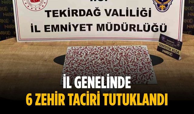 İl genelinde 6 zehir taciri tutuklandı