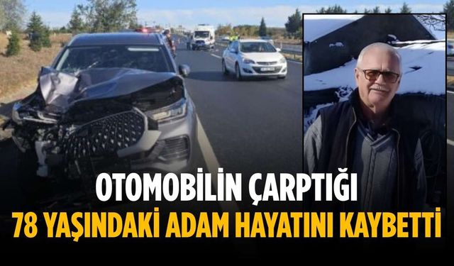 Otomobilin çarptığı 78 yaşındaki adam hayatını kaybetti