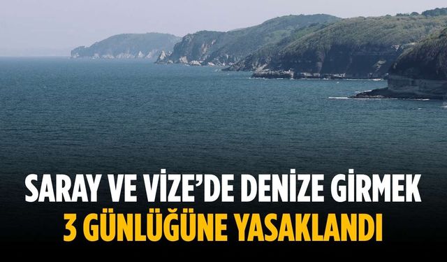 Saray ve Vize’de denize girmek 3 günlüğüne yasaklandı