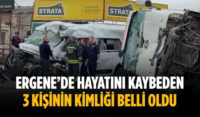 Ergene’de hayatını kaybeden 3 kişinin kimliği belli oldu