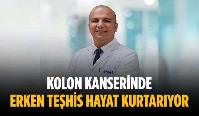 Kolon kanserinde erken teşhis hayat kurtarıyor