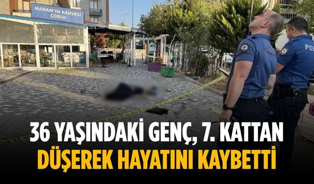 36 yaşındaki genç, 7. kattan düşerek hayatını kaybetti