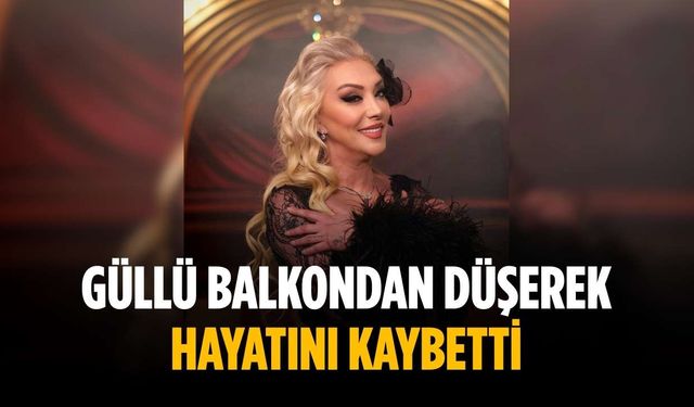 Güllü balkondan düşerek hayatını kaybetti