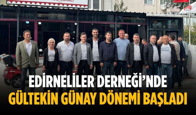 Edirneliler Derneği’nde Gültekin Günay dönemi başladı