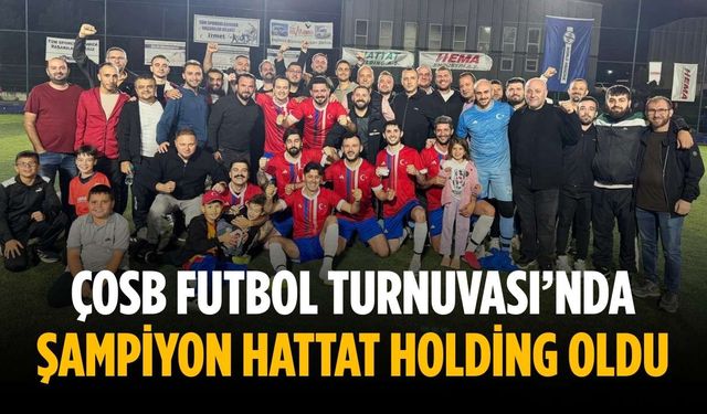 ÇOSB Futbol Turnuvası’nda şampiyon Hattat Holding oldu