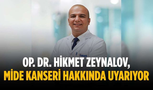 Op. Dr. Hikmet Zeynalov, mide kanseri hakkında uyarıyor