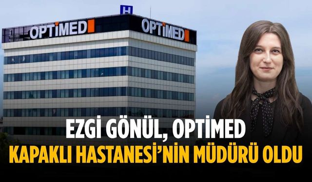Ezgi Gönül, Optimed Kapaklı Hastanesi’nin müdürü oldu