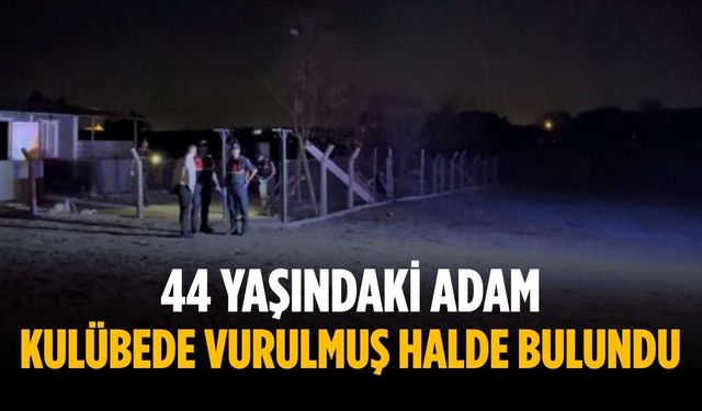 44 yaşındaki adam kulübede vurulmuş halde bulundu