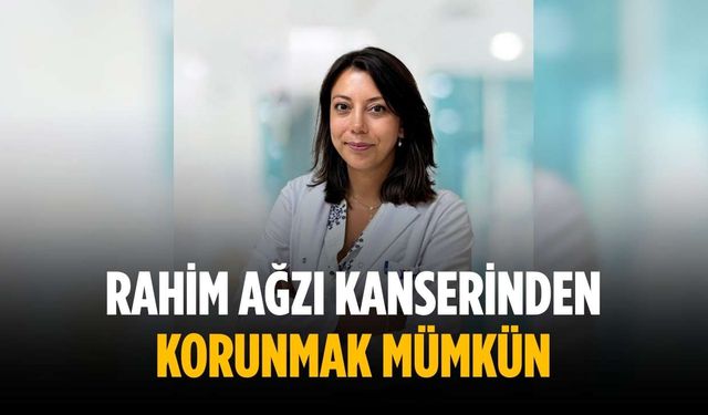 Rahim ağzı kanserinden korunmak mümkün