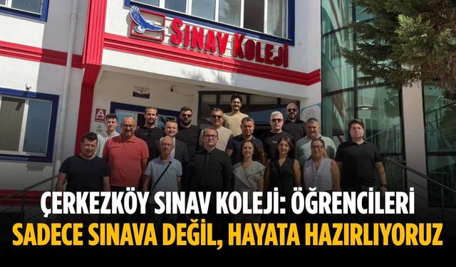 Çerkezköy Sınav Koleji: Öğrencileri sadece sınava değil, hayata hazırlıyoruz