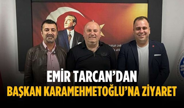 Emir Tarcan’dan Başkan Karamehmetoğlu’na ziyaret