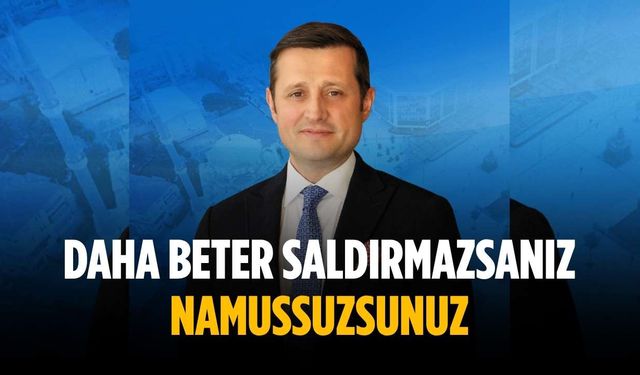 “Daha beter saldırmazsanız namussuzsunuz”