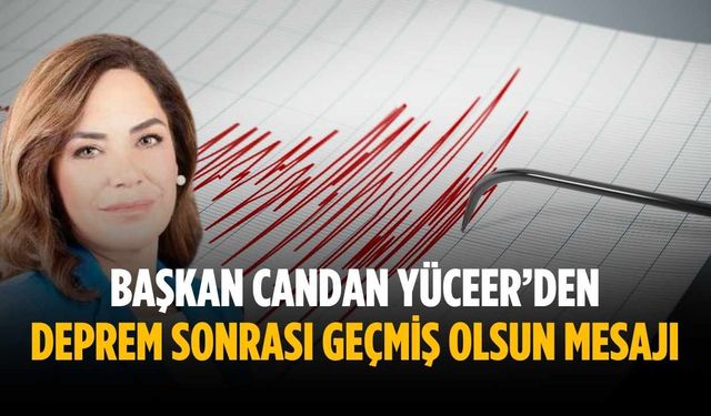 Başkan Yüceer’den deprem sonrası geçmiş olsun mesajı