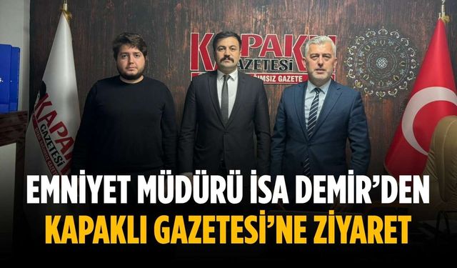 Emniyet Müdürü İsa Demir’den Kapaklı Gazetesi’ne ziyaret