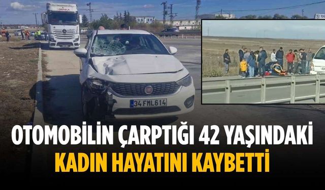 Otomobilin çarptığı 42 yaşındaki kadın hayatını kaybetti
