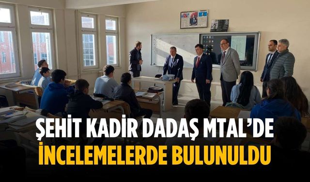 Şehit Kadir Dadaş MTAL’de incelemelerde bulunuldu