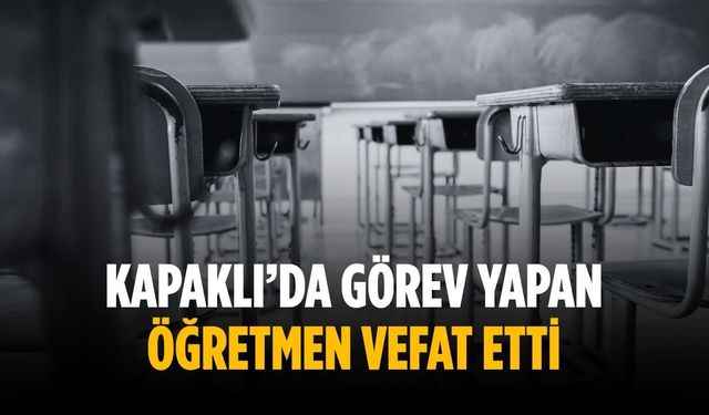 Kapaklı’da görev yapan öğretmen vefat etti