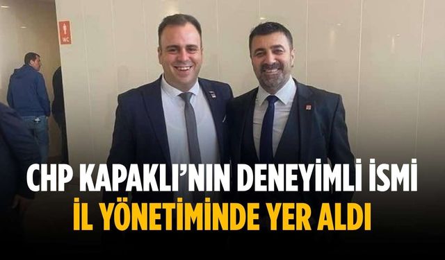 CHP Kapaklı’nın deneyimli ismi il yönetiminde yer aldı