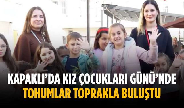Kapaklı’da Kız Çocukları Günü’nde tohumlar toprakla buluştu