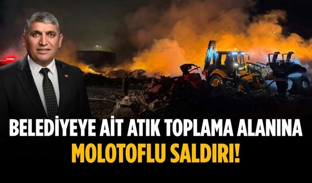 Belediyeye ait atık toplama alanına molotoflu saldırı!