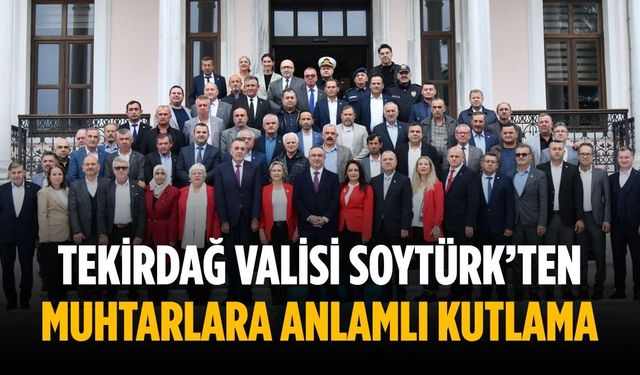 Tekirdağ Valisi Soytürk’ten muhtarlara anlamlı kutlama
