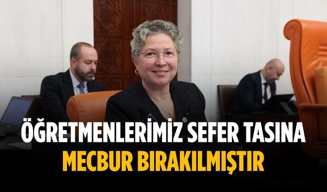 “Öğretmenlerimiz sefer tasına mecbur bırakılmıştır”