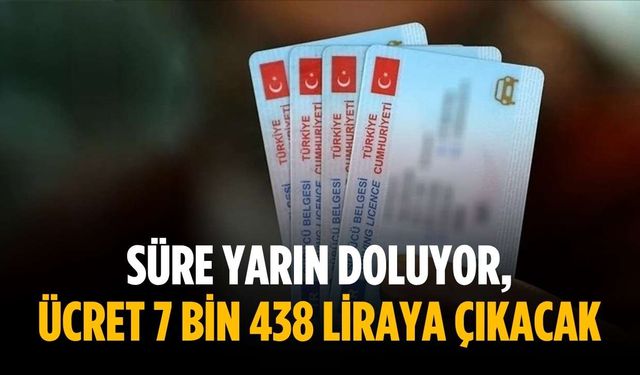 Süre yarın doluyor, ücret 7 bin 438 liraya çıkacak