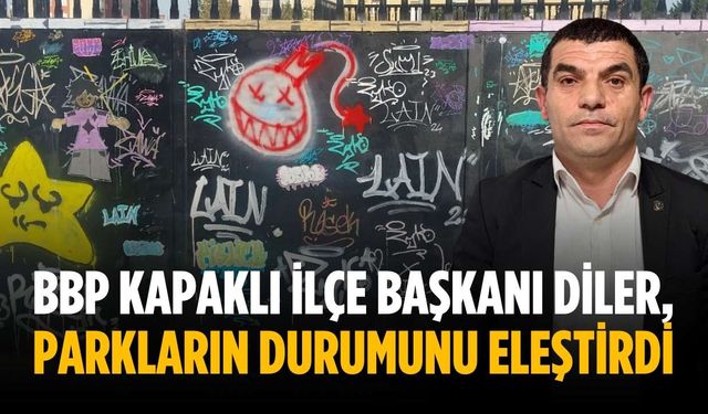 BBP Kapaklı İlçe Başkanı Diler, parkların durumunu eleştirdi