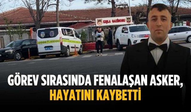 Görev sırasında fenalaşan asker, hayatını kaybetti