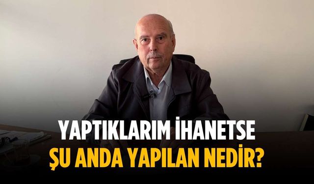 “Yaptıklarım ihanetse şu anda yapılan nedir?”