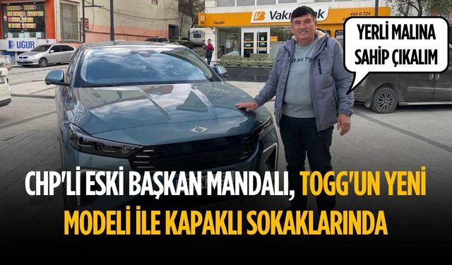 CHP'li eski başkan Mandalı, TOGG'un yeni modeli ile Kapaklı sokaklarında