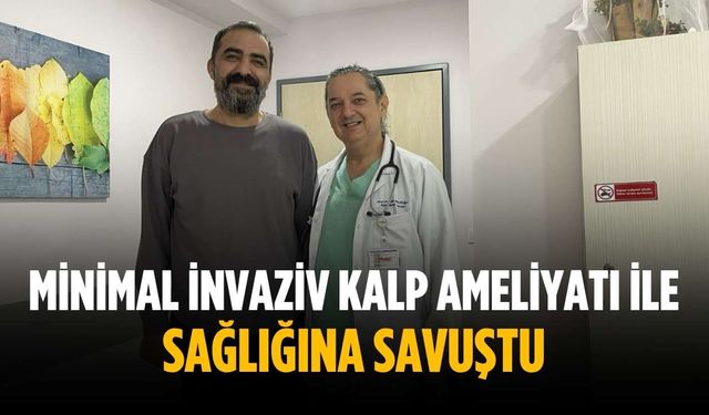 Minimal invaziv kalp ameliyatı ile sağlığına savuştu