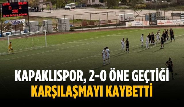 Kapaklıspor, 2-0 öne geçtiği karşılaşmayı kaybetti