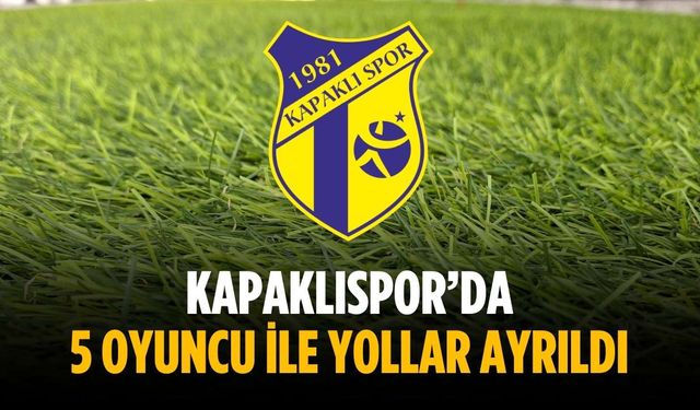 Kapaklıspor’da 5 oyuncu ile yollar ayrıldı